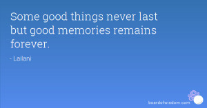 Some good things never last but good memories remains forever.