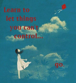 Let things you can't control...