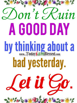 Inspirational Quotes ♥ Don't ruin a good day by thinking about a bad ...