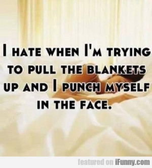 Hate When I'm Trying To Pull The Blankets..