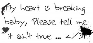 My Heart is Breaking Baby Please tell me it Aint true – Baby Quote