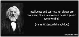 Intelligence and courtesy not always are combined; Often in a wooden ...