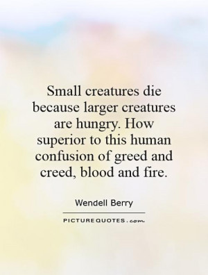 Small creatures die because larger creatures are hungry. How superior ...