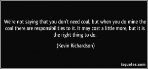 re not saying that you don't need coal, but when you do mine the coal ...