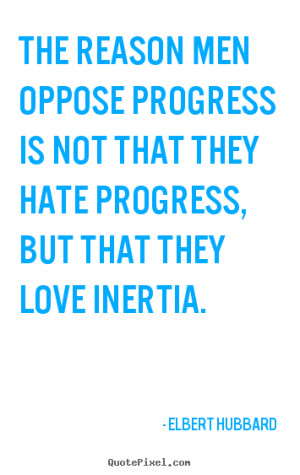 Quote about love - The reason men oppose progress is not that they ...