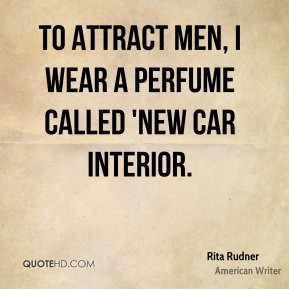 Rita Rudner - To attract men, I wear a perfume called 'New Car ...