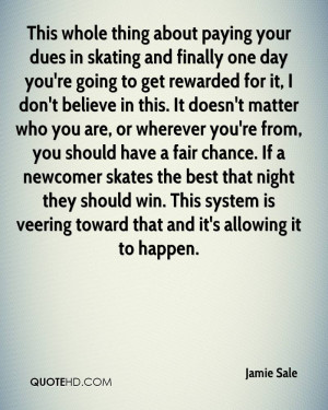 This whole thing about paying your dues in skating and finally one day ...