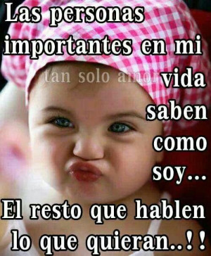 me vale lo que pienses o digas. :* Las cosas que has dicho no llegan ...