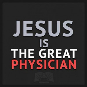 The Great Physician. Our healer.