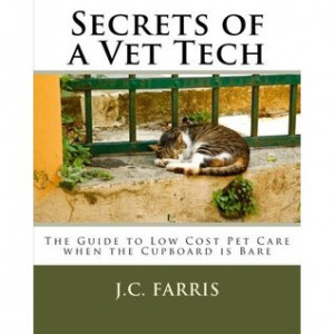 Secrets of a Vet Tech: The Guide to Low Cost Care When Your Cupboard ...