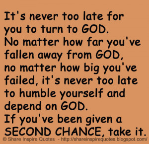 It's never too late for you to turn to GOD. No matter how far you've ...