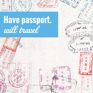 Have passport, will travel.