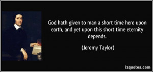 God hath given to man a short time here upon earth, and yet upon this ...