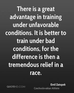 There is a great advantage in training under unfavorable conditions ...