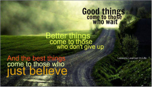 Good things come to those who wait. Better things come to those who ...