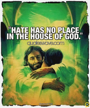 Hate has no place in the house of God.