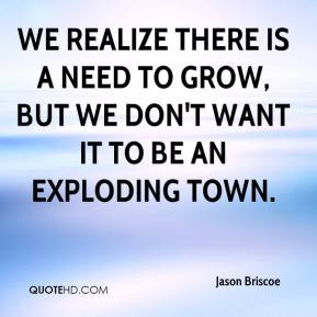 Jason Briscoe We realize there is a need to grow but we don 39 t want