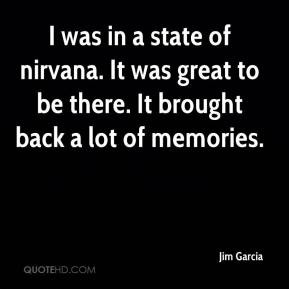 was in a state of nirvana. It was great to be there. It brought back ...