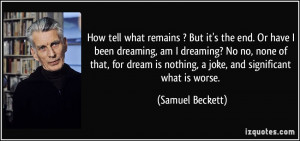... is nothing, a joke, and significant what is worse. - Samuel Beckett