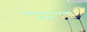 Dreams don't come true without HARD WORK Profile Facebook Covers