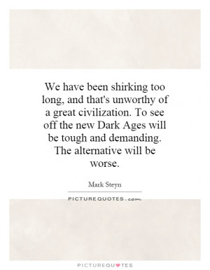 ... Dark Ages will be tough and demanding. The alternative will be worse