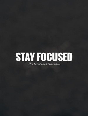 Stay focused Picture Quote #1