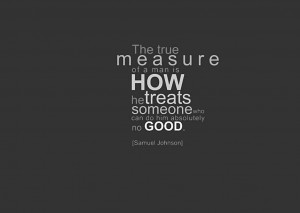 ... Is How He Treat Someone Who Can Do Him Absolutely No Good ~ Life Quote
