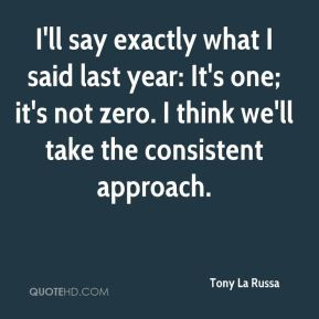 Tony La Russa - I'll say exactly what I said last year: It's one; it's ...