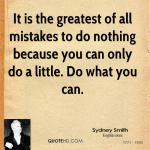 It is the greatest of all mistakes to do nothing because you can only ...