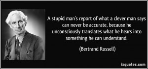 stupid man's report of what a clever man says can never be accurate ...