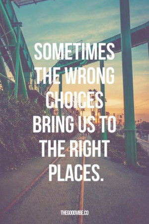 Sometimes the wrong choices bring us to the right places.