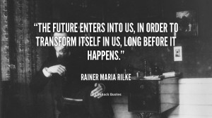 quote-Rainer-Maria-Rilke-the-future-enters-into-us-in-order-125014.png