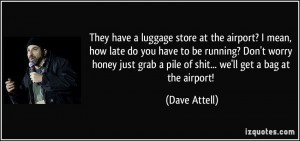 store at the airport? I mean, how late do you have to be running ...