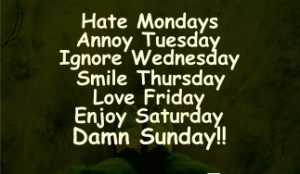 Hate Mondays Annoy Tuesday Ignore Wednesday Smile Thursday Love Friday ...