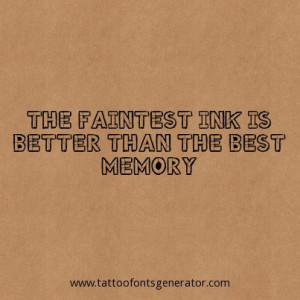 Tattoo Quote of the day: The faintest ink is better than the best ...