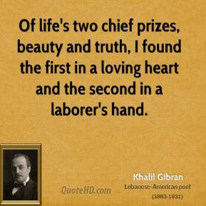 Khalil Gibran - Of life's two chief prizes, beauty and truth, I found ...