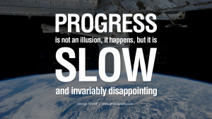 Progress is not an illusion, it happens, but it is slow and invariably ...