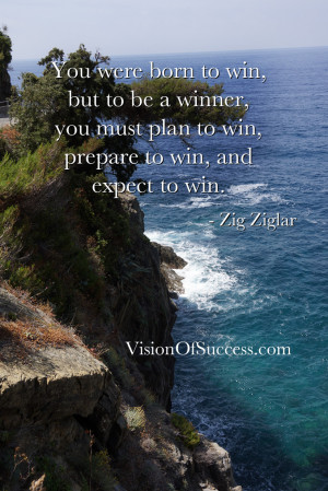 ... must plan to win, prepare to win, and expect to win. – Zig Ziglar