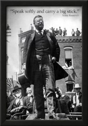 Teddy Roosevelt Speak Softly Quote Archival Photo Poster Framed Poster