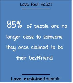 85% of people are no longer close to someone they once claimed to be ...