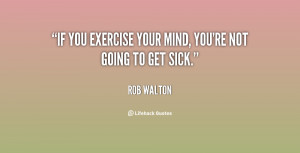 If you exercise your mind, you're not going to get sick.”