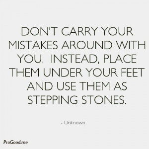 Don't carry your mistakes around with you. Instead, place them under ...