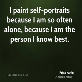 am so often alone because I am the person I know best Frida Kahlo