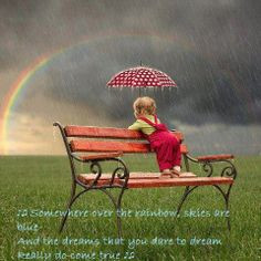 Somewhere over the rainbow, skies are blue And the dreams that you ...