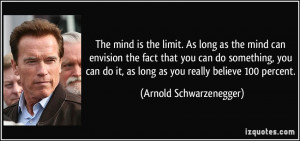 The mind is the limit. As long as the mind can envision the fact that ...