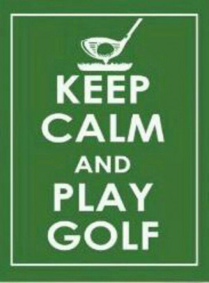 Stay calm and play golf. Golf Quotes.