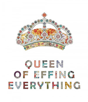 queen of effing everything - I had a sweatshirt when I was a kid that ...