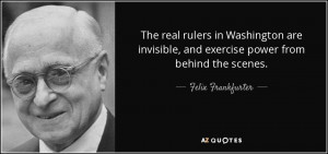 ... , and exercise power from behind the scenes. - Felix Frankfurter