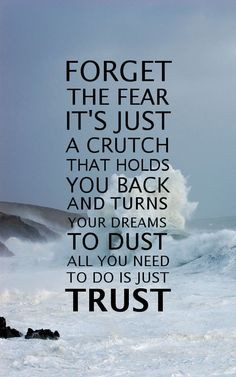 the fear, it's just a crutch that holds you back and turns your dreams ...