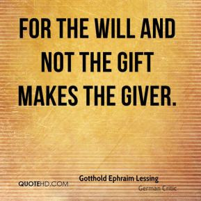 Gotthold Ephraim Lessing - For the will and not the gift makes the ...
